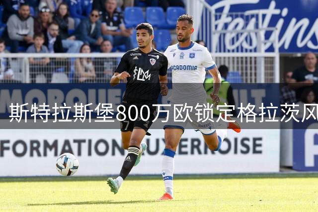 斯特拉斯堡800万欧锁定格拉茨风暴年轻中卫米切尔