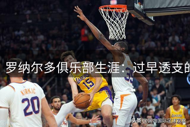 罗纳尔多俱乐部生涯：过早透支的天赋与未竟的欧冠梦